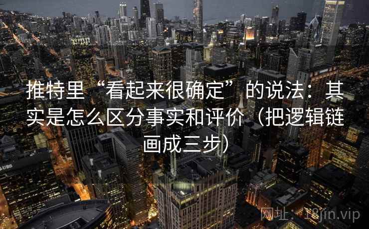 推特里“看起来很确定”的说法：其实是怎么区分事实和评价（把逻辑链画成三步）