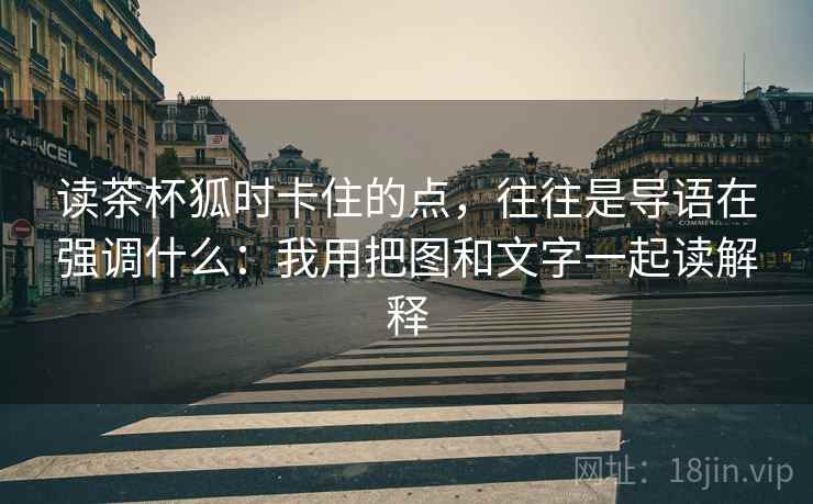 读茶杯狐时卡住的点，往往是导语在强调什么：我用把图和文字一起读解释